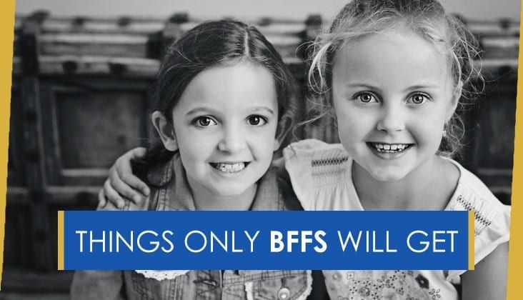 Things only BFFs will get!